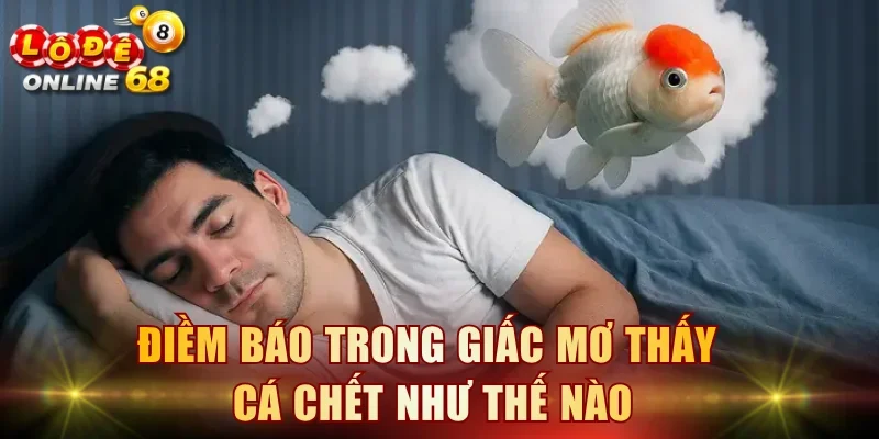 Điềm báo trong giấc mơ thấy cá chết như thế nào