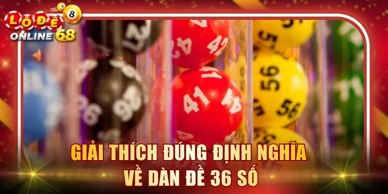 Giải thích đúng định nghĩa về dàn đề 36 số